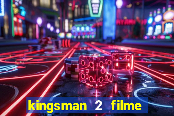 kingsman 2 filme completo dublado